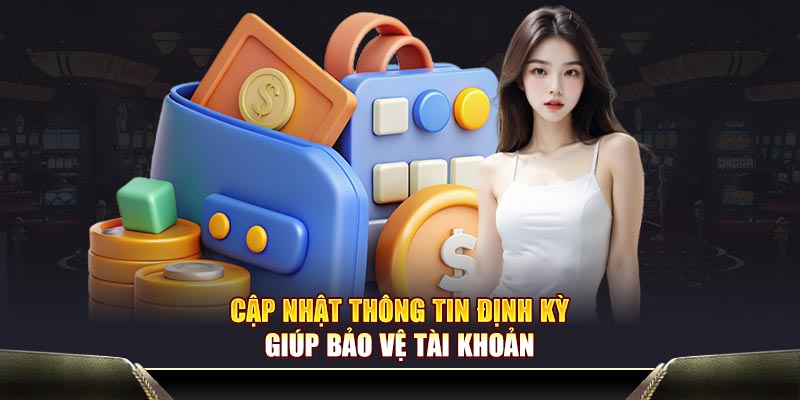 Cập nhật thông tin định kỳ giúp bảo vệ tài khoản