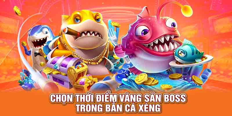 Chọn thời điểm vàng săn boss trong bắn cá xèng
